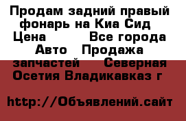 Продам задний правый фонарь на Киа Сид › Цена ­ 600 - Все города Авто » Продажа запчастей   . Северная Осетия,Владикавказ г.